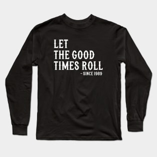 Let The Good Times Roll Since 1989 Long Sleeve T-Shirt